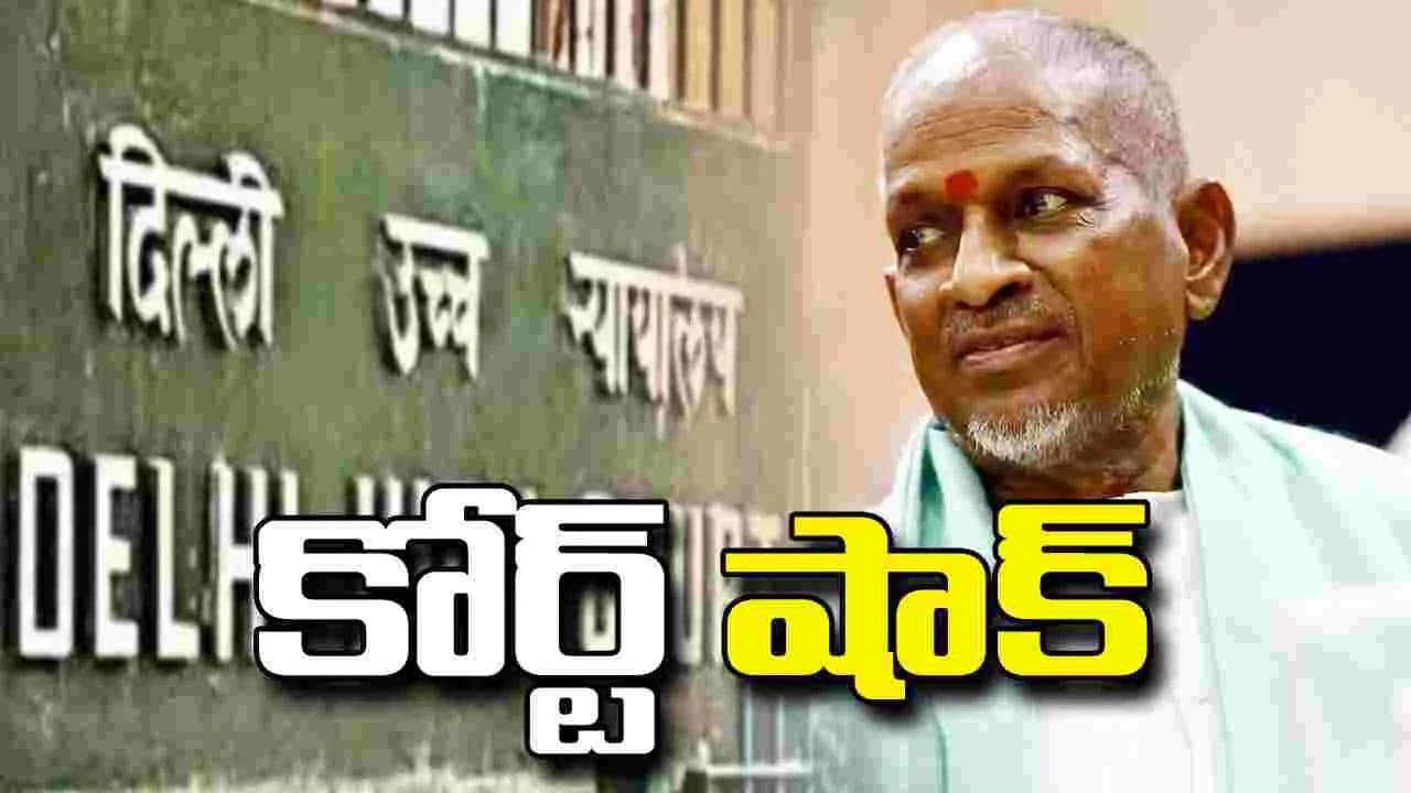 ఇళయరాజాకు.. ఢిల్లీ హైకోర్టులో చుక్కెదురు