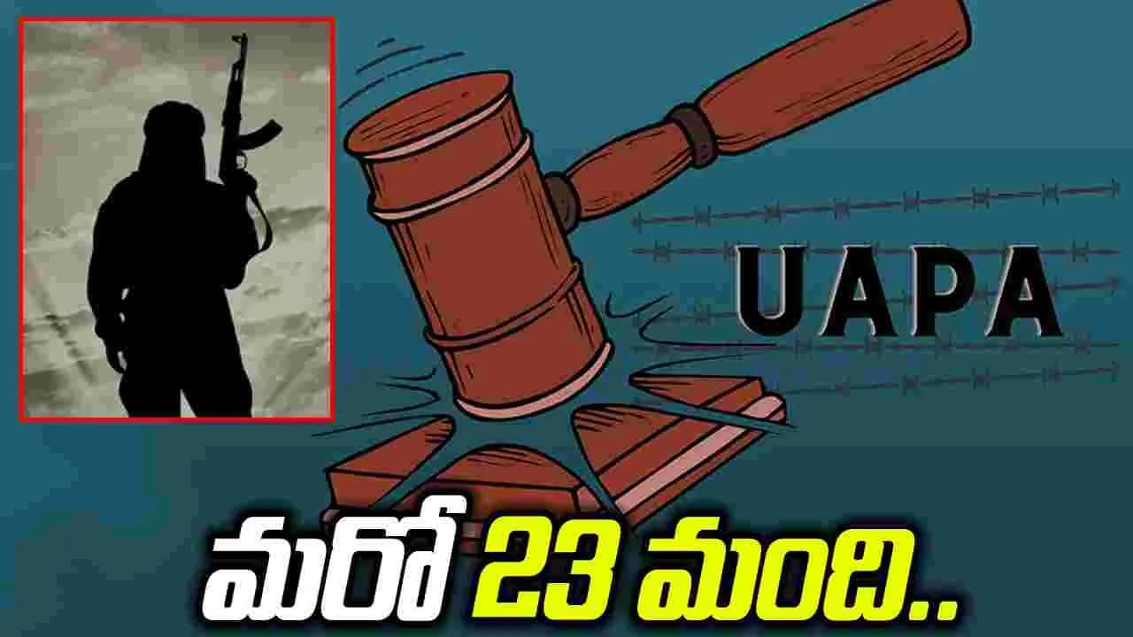ఉపా' చట్టం కింద మరో 23 మంది ఉగ్రవాదుల గుర్తింపు