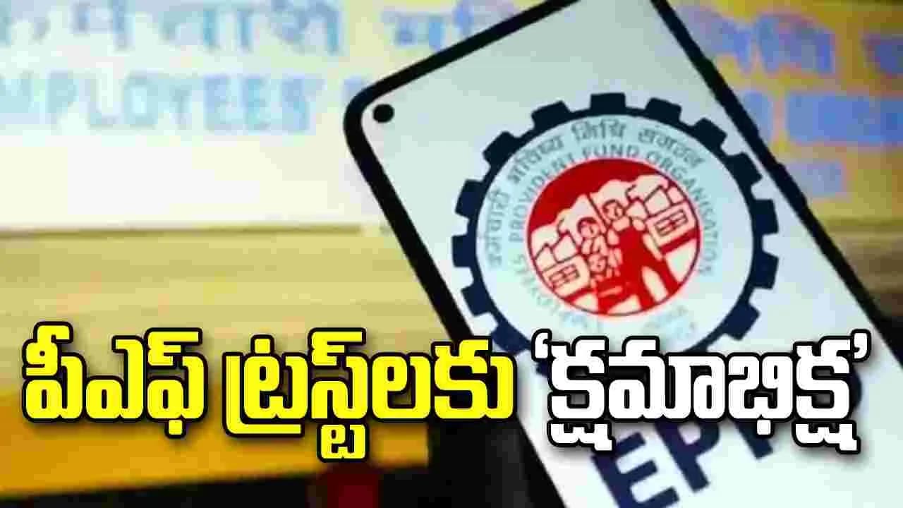 పీఎఫ్ ట్రస్ట్ లకు క్షమాభిక్ష